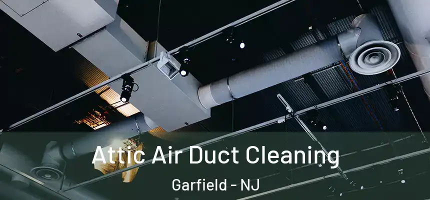  Attic Air Duct Cleaning Garfield - NJ