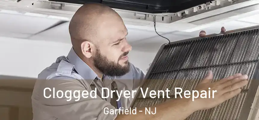  Clogged Dryer Vent Repair Garfield - NJ